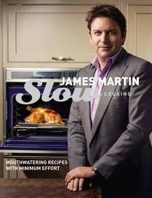 Slow Cooking Mouthwatering Recipes with Minimum Effort【電子書籍】 James Martin