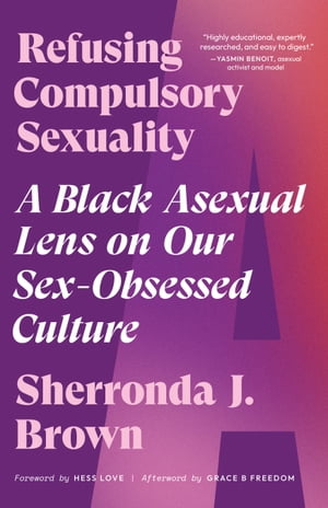 Refusing Compulsory Sexuality A Black Asexual Lens on Our Sex-Obsessed Culture