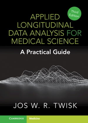 Applied Longitudinal Data Analysis for Medical Science A Practical Guide【電子書籍】 Jos W. R. Twisk