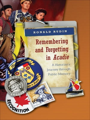 Remembering and Forgetting in Acadie A Historian's Journey through Public Memory