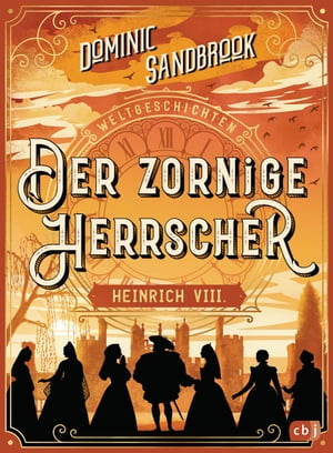 Weltgeschichte(n) - Der zornige Herrscher: Heinrich VIII. Packendes Geschichtswissen f r Kinder ab 10 Jahren【電子書籍】 Dominic Sandbrook