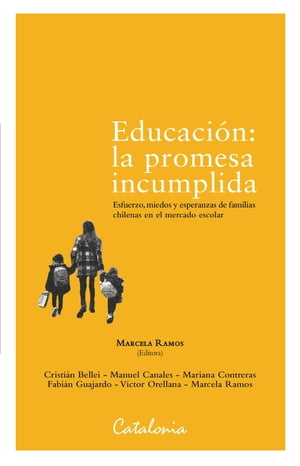 Educaci?n: La promesa incumplida Esfuerzo, miedos y esperanzas de familias chilenas en el mercado escolar