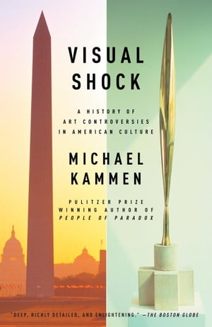 Visual Shock A History of Art Controversies in American Culture【電子書籍】[ Michael Kammen ]