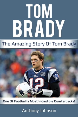 ŷKoboŻҽҥȥ㤨Tom Brady The amazing story of Tom Brady - one of football's most incredible quarterbacks!Żҽҡ[ Anthony Johnson ]פβǤʤ415ߤˤʤޤ