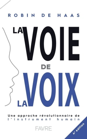 La voie de la voix 4ed - Une approche r?volutionnaire de l'instrument humain