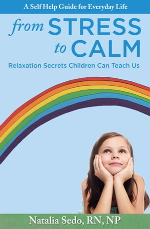 From Stress to Calm: Relaxation Secrets Children Can Teach Us【電子書籍】[ Natalia Sedo ]