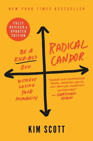 Radical Candor: Fully Revised & Updated Edition Be a Kick-Ass Boss Without Losing Your Humanity