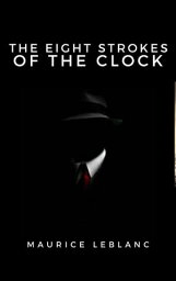 The Eight Strokes of the Clock【電子書籍】[ Maurice Leblanc ]