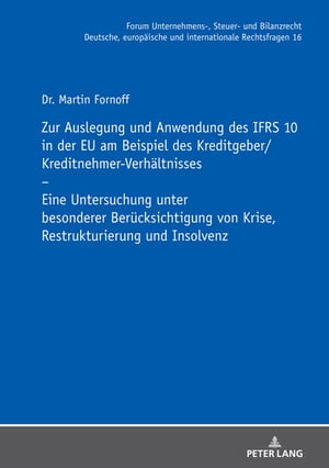 Zur Auslegung und Anwendung des IFRS 10 in der EU am Beispiel des Kreditgeber/Kreditnehmer-Verhaeltnisses Eine Untersuchung unter besonderer Beruecksichtigung von Krise, Restrukturierung und Insolvenz