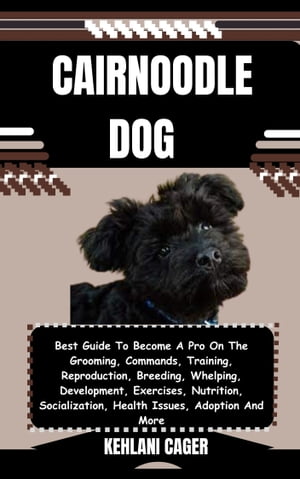 ŷKoboŻҽҥȥ㤨CAIRNOODLE DOG Best Guide To Become A Pro On The Grooming, Commands, Training, Reproduction, Breeding, Whelping, Development, Exercises, Nutrition, Socialization, Health Issues, Adoption And MoreŻҽҡ[ KEHLANI CAGER ]פβǤʤ653ߤˤʤޤ