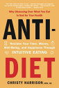 Anti-Diet Reclaim Your Time, Money, Well-Being, and Happiness Through Intuitive Eating【電子書籍】 Christy Harrison