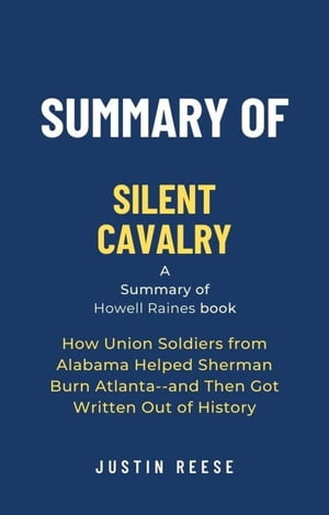 楽天楽天Kobo電子書籍ストアSummary of Silent Cavalry by Howell Raines: How Union Soldiers from Alabama Helped Sherman Burn Atlanta--and Then Got Written Out of History【電子書籍】[ Justin Reese ]