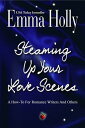 Steaming Up Your Love Scenes: A How-To For Romance Writers And Others【電子書籍】[ Emma Holly ]