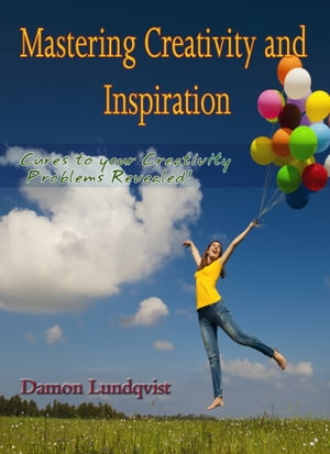 Mastering Creativity and Inspiration Cures To Your Creativity Problems Revealed!【電子書籍】[ Damon Lundqvist ]