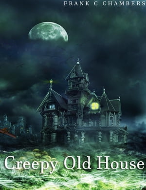 Creepy Old House【電子書籍】[ Frank C Chambers ]