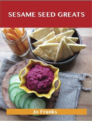 Sesame Seed Greats: Delicious Sesame Seed Recipes, The Top 77 Sesame Seed Recipes