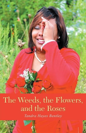 The Weeds, the Flowers, and the Roses【電子書籍】[ Tandra Hayes Bentley ]