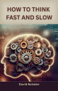 How to Think Fast and Slow Unleashing Your Cognitive Power for Better Decisions, Emotional Intelligence, and Strategic Thinking【電子書籍】[ David Baisden ]