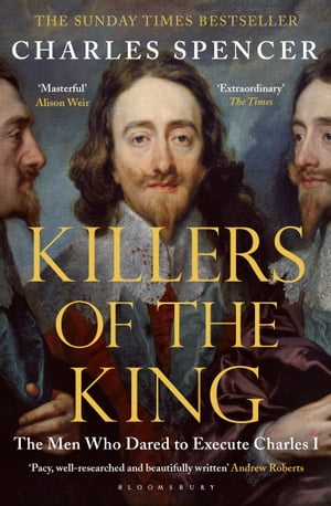 Killers of the King The Men Who Dared to Execute Charles I【電子書籍】 Charles Spencer