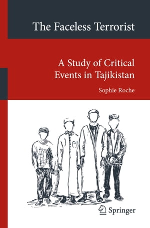 The Faceless Terrorist A Study of Critical Events in TajikistanŻҽҡ[ Sophie Roche ]