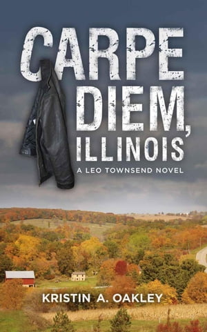Carpe Diem, Illinois A Leo Townsend Mystery Suspense Thriller, #1【電子書籍】[ Kristin Oakley ]