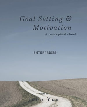 GOAL SETTING AND MOTIVATION - ENTERPRISES【電子書籍】[ John Yue ]