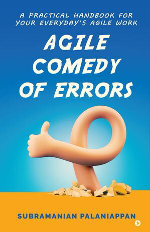 Agile Comedy of Errors A PRACTICAL HANDBOOK FOR YOUR EVERYDAY'S AGILE WORK【電子書籍】[ Subramanian Palaniappan ]