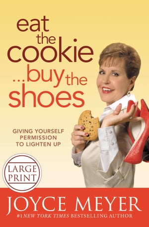 Eat the Cookie...Buy the Shoes Giving Yourself Permission to Lighten Up【電子書籍】[ Joyce Meyer ]