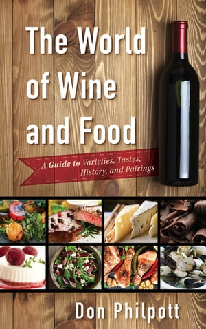 The World of Wine and Food A Guide to Varieties, Tastes, History, and Pairings