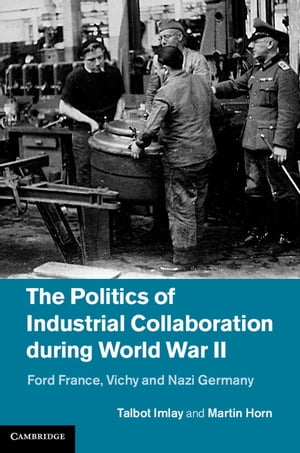 The Politics of Industrial Collaboration during World War II