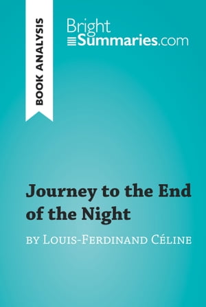 Journey to the End of the Night by Louis-Ferdinand C line (Book Analysis) Detailed Summary, Analysis and Reading Guide【電子書籍】 Bright Summaries