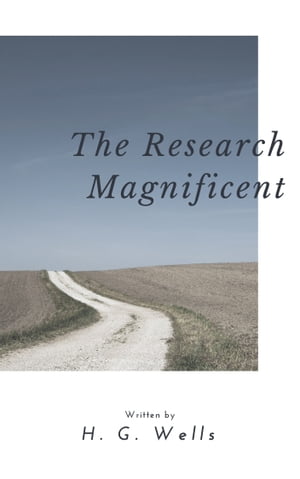 The Research Magnificent (Annotated)Żҽҡ[ H. G. Wells ]