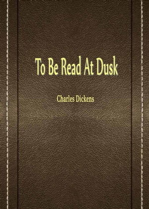 To Be Read At Dusk【電子書籍】[ Charles Dickens ]