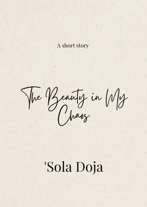 The Beauty in My ChaosŻҽҡ[ 'Sola Doja ]