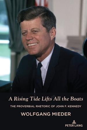 楽天楽天Kobo電子書籍ストアA Rising Tide Lifts All the Boats The Proverbial Rhetoric of John F. Kennedy【電子書籍】[ Wolfgang Mieder ]