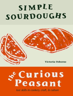 Simple Sourdoughs: The Curious Peasant : Cookery, Craft, and Culture