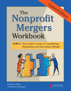 The Nonprofit Mergers Workbook Part I The Leader's Guide to Considering, Negotiating, and Executing a Merger【電子書籍】[ David La Piana ]