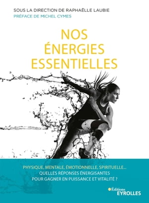 Nos ?nergies essentielles Physique, mentale, ?motionnelle, spirituelle... Quelles r?ponses ?nergisantes pour gagner en puissance et vitalit? ?