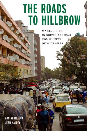 The Roads to Hillbrow Making Life in South Africa's Community of Migrants【電子書籍】[ Ron Nerio ]