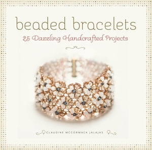 楽天楽天Kobo電子書籍ストアBeaded Bracelets 25 Dazzling Handcrafted Projects【電子書籍】[ Claudine McCormack Jalajas ]