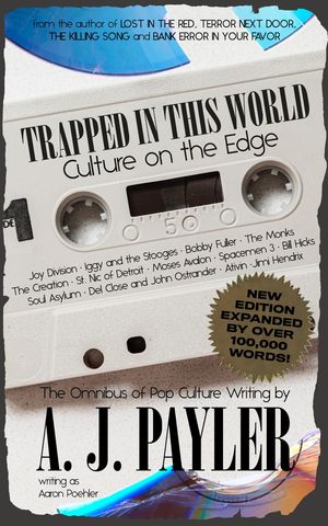 Trapped in This World: Culture on the EdgeーThe Omnibus of Pop Culture Writing by A. J. Payler (writing as Aaron Poehler)