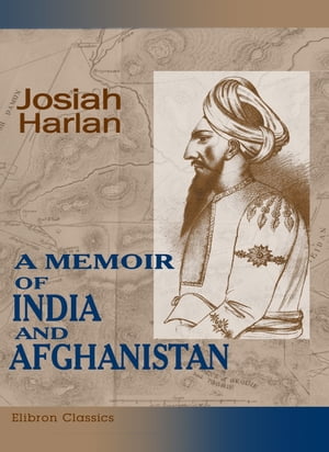 A Memoir of India and Afghanistan. With Observations on the Present Exciting and Critical State and Future Prospects of Those Countries.