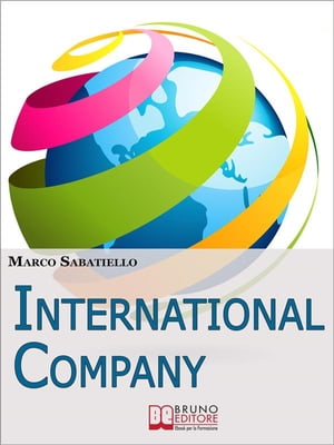 International Company. Come Sviluppare una Nuova Impresa all'Estero Costruita su Idee e Prodotti Innovativi. (Ebook Italiano - Anteprima Gratis)