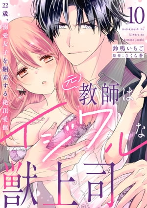 元教師はイジワルな獣上司〜22歳、溺愛女子を翻弄する絶頂愛撫〜【分冊版】 10話【電子書籍】[ 鈴鳴いちご ]