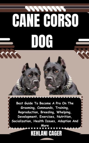 CANE CORSO DOG Best Guide To Become A Pro On The