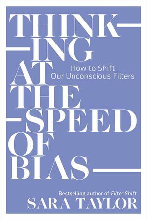 Thinking at the Speed of Bias How to Shift Our Unconscious Filters【電子書籍】[ Sara Taylor ]