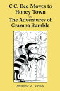 C.C. Bee Moves to Honey Town and the Adventures of Grampa Bumble【電子書籍】[ Marsha A. Prude ]