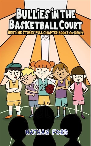 Bullies in the Basketballl Court (Bedtime Stories Full Chapter Books for Kids 4)(Full Length Chapter Books for Kids Ages 6-12) (Includes Children Educational Worksheets)【電子書籍】[ Nathan Ford ]