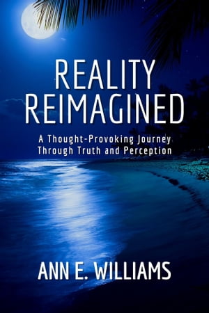 REALITY REIMAGINED: A Thought-Provoking Journey Through Truth and Perception