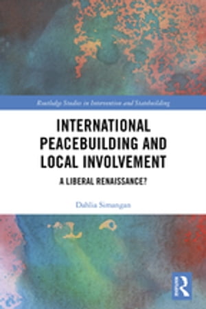 International Peacebuilding and Local Involvement A Liberal Renaissance?
